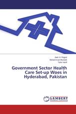Government Sector Health Care Set-up Woes in Hyderabad, Pakistan