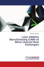 Laser Additive Manufacturing (LAM) of Micro Channel Heat Exchangers