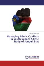 Managing Ethnic Conflicts in South Sudan: A Case Study of Jongeli Stat