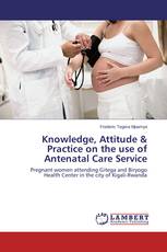 Knowledge, Attitude & Practice on the use of Antenatal Care Service