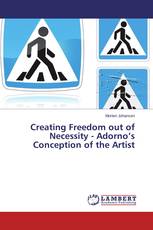 Creating Freedom out of Necessity - Adorno’s Conception of the Artist