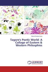 Tagore's Poetic World: A Collage of Eastern & Western Philosphies