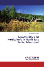 Agroforestry and Horticulture in North East India: A hot spot