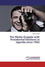 The Media Grapple with Presidential Elections in Uganda since 1962