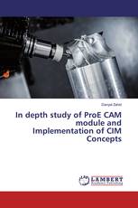 In depth study of ProE CAM module and Implementation of CIM Concepts