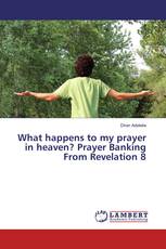 What happens to my prayer in heaven? Prayer Banking From Revelation 8