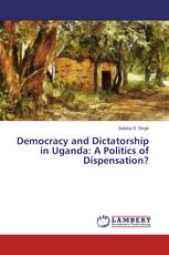 Democracy and Dictatorship in Uganda: A Politics of Dispensation?