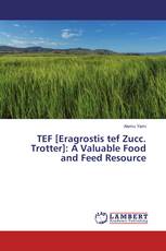 TEF [Eragrostis tef Zucc. Trotter]: A Valuable Food and Feed Resource