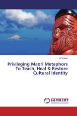 Privileging Maori Metaphors To Teach, Heal & Restore Cultural Identity