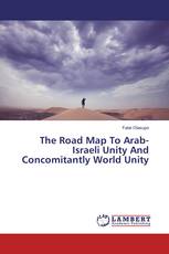 The Road Map To Arab-Israeli Unity And Concomitantly World Unity