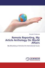 Remote Reporting, My Article Anthology On World Affairs