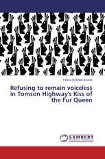 Refusing to remain voiceless in Tomson Highway's Kiss of the Fur Queen