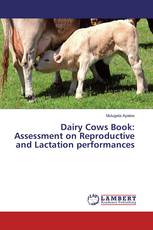 Dairy Cows Book: Assessment on Reproductive and Lactation performances