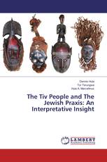 The Tiv People and The Jewish Praxis: An Interpretative Insight
