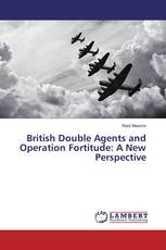 British Double Agents and Operation Fortitude: A New Perspective