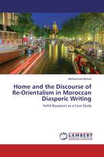 Home and the Discourse of Re-Orientalism in Moroccan Diasporic Writing