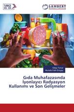 Gıda Muhafazasında İyonlayıcı Radyasyon Kullanımı ve Son Gelişmeler
