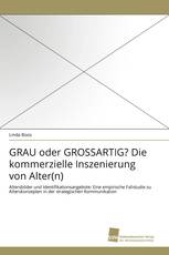 GRAU oder GROSSARTIG? Die kommerzielle Inszenierung von Alter(n)