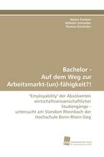 Bachelor - Auf dem Weg zur Arbeitsmarkt-(un)-fähigkeit?!