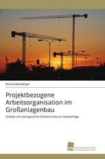 Projektbezogene Arbeitsorganisation im Großanlagenbau