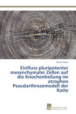 Einfluss pluripotenter mesenchymaler Zellen auf die Knochenheilung im atrophen Pseudarthrosemodell der Ratte