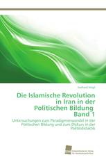 Die Islamische Revolution in Iran in der Politischen Bildung Band 1