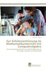 Zur Schülerzentrierung im Mathematikunterricht mit Computeralgebra