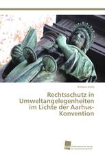 Rechtsschutz in Umweltangelegenheiten im Lichte der Aarhus-Konvention