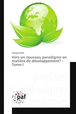 Vers un nouveau paradigme en matière de développement? - Tome I