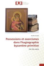 Possessions et exorcismes dans l'hagiographie byzantine primitive