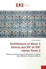 Architecture et décor à Damas aux XII° et XIII° siècles Tome 2