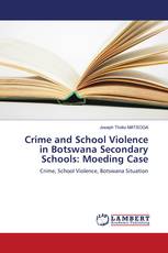 Crime and School Violence in Botswana Secondary Schools: Moeding Case