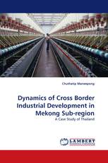 Dynamics of Cross Border Industrial Development in Mekong Sub-region