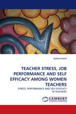 TEACHER STRESS, JOB PERFORMANCE AND SELF EFFICACY AMONG WOMEN TEACHERS