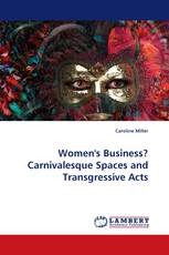 Women''s Business? Carnivalesque Spaces and Transgressive Acts
