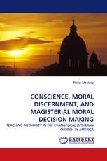 CONSCIENCE, MORAL DISCERNMENT, AND MAGISTERIAL MORAL DECISION MAKING