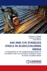 444 AND 316 STAINLESS STEELS IN ACIDIC/CHLORIDE MEDIA