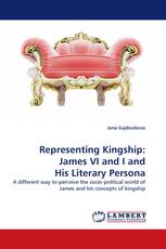 Representing Kingship: James VI and I and His Literary Persona