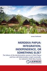 MERDEKA PAPUA: INTEGRATION, INDEPENDENCE, OR SOMETHING ELSE?