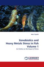 Xenobiotics and Heavy Metals Stress in Fish Volume 1