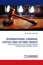 INTERNATIONAL CRIMINAL JUSTICE AND VICTIMS'' RIGHTS