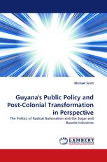 Guyana''s Public Policy and Post-Colonial Transformation in Perspective