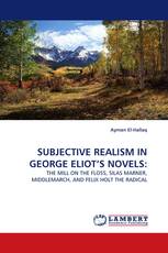 SUBJECTIVE REALISM IN GEORGE ELIOT''S NOVELS: