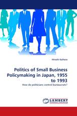 Politics of Small Business Policymaking in Japan, 1955 to 1993