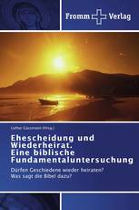 Ehescheidung und Wiederheirat.  Eine biblische Fundamentaluntersuchung