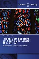 "Denn Gott der Herr   ist Sonne und Schild" (Ps. 84, 12)