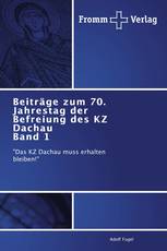 Beiträge zum 70. Jahrestag der Befreiung des KZ Dachau Band 1