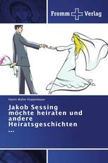 Jakob Sessing möchte heiraten und andere Heiratsgeschichten ...