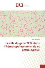 Le rôle du gène TET2 dans l’hématopoïèse normale et pathologique