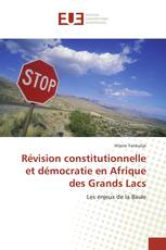 Révision constitutionnelle et démocratie en Afrique des Grands Lacs